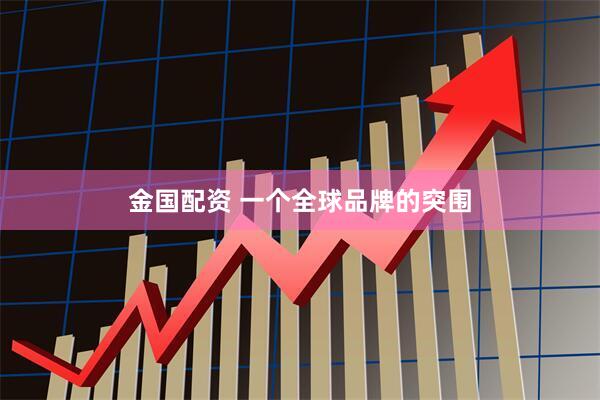 金国配资 一个全球品牌的突围